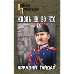 ВоенныеПриключения Гайдар А.П. Жизнь ни во что (повести), (Вече, 2023), 7Бц, c.320