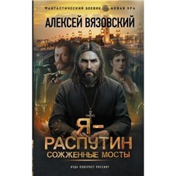 ФантастическийБоевик Вязовский А.В. Я-Распутин. Сожженные мосты (новая эра), (АСТ,ИД Ленинград, 2023), 7Бц, c.352