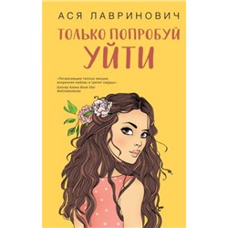 YoungAdult Лавринович А. Только попробуй уйти, (Эксмо, 2023), 7Б, c.320