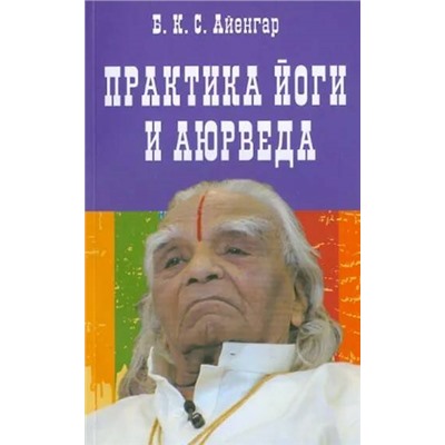 Книга ПРАКТИКА ЙОГИ И АЮРВЕДА. Б.К.С. Айенгар (мягкий переплёт, 384 стр.), 1 шт.