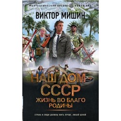 ФантастическийБоевик Мишин В. Наш дом СССР. Жизнь во благо Родины (новая эра), (АСТ,ИД Ленинград, 2024), 7Бц, c.352