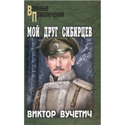 ВоенныеПриключения Вучетич В.Е. Мой друг Сибирцев, (Вече, 2023), 7Бц, c.352