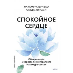 Накамура Цунэко, Окуда Хироми Спокойное сердце. О счастье принятия и умении идти дальше. Обнимающая мудрость психотерапевта Накамура-сенсея, (Эксмо,МаннИвановИФербер, 2024), 7Б, c.160