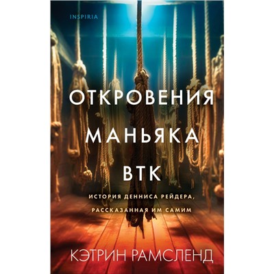 Откровения маньяка BTK. История Денниса Рейдера, рассказанная им самим