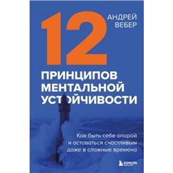 Вебер А.А. 12 принципов ментальной устойчивости. Как быть себе опорой и оставаться счастливым даже в сложные времена, (Эксмо,Бомбора, 2024), 7Б, c.352