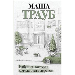 Проза Трауб М. Бабушка, которая хотела стать деревом, (Эксмо, 2024), 7Б, c.320