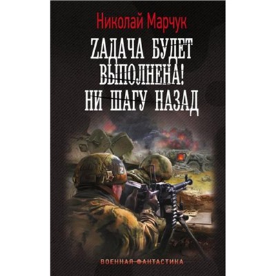 ВоеннаяФантастика Марчук Н.П. Zадача будет выполнена! Ни шагу назад, (АСТ,ИД Ленинград, 2024), 7Б, c.352