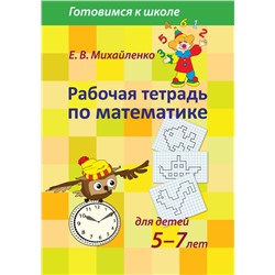 Рабочая тетрадь по математике для детей 5-7 лет арт.906 (Е.В.Михайленко)