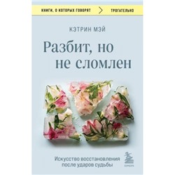 КнигиОКоторыхГоворят-м Мэй К. Разбит, но не сломлен. Искусство восстановления после ударов судьбы, (Эксмо,Бомбора, 2024), Обл, c.336