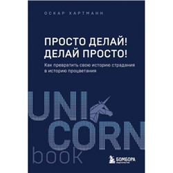 UnicornBook-м Хартманн Оскар Просто делай! Делай просто! Как превратить свою историю страдания в историю процветания, (Эксмо,Бомбора, 2024), Обл, c.288